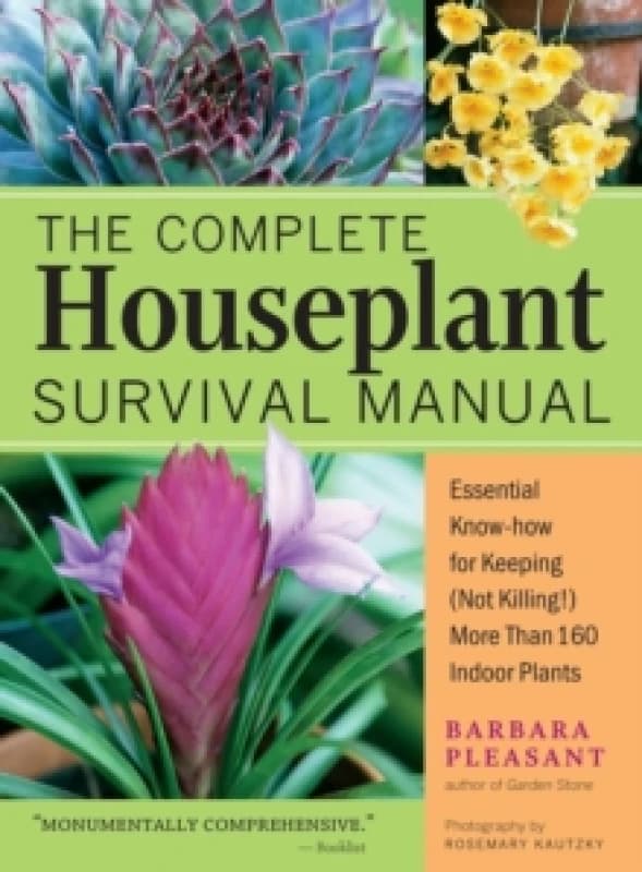 The Complete Houseplant Survival Manual : Essential Gardening Know-how for Keeping (Not Killing!) More Than 160 Indoor Plants Paperback / softback