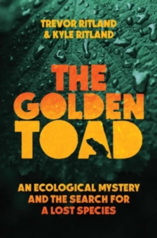 The Golden Toad : An Ecological Mystery and the Search for a Lost Species Hardback