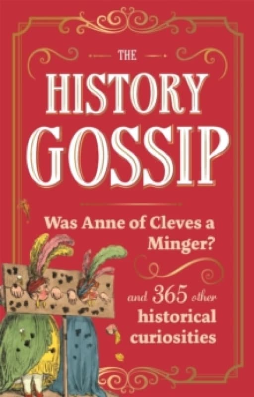 The History Gossip : Was Anne of Cleves a Minger? and 365 Other Historical Curiosities Paperback / softback