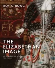 The Elizabethan Image : An Introduction to English Portraiture, 1558-1603