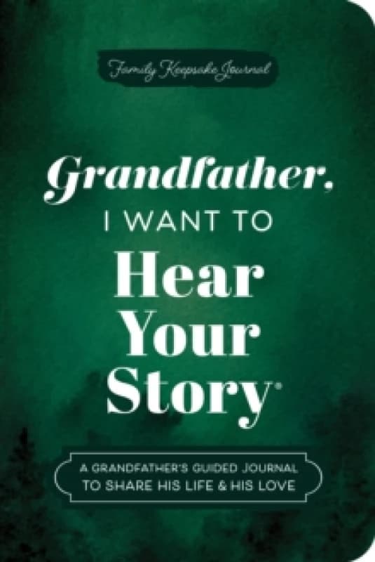Grandfather, I Want to Hear Your Story (Expanded Edition) : A Grandfather's Guided Journal to Share His Life & His Love Paperback / softback