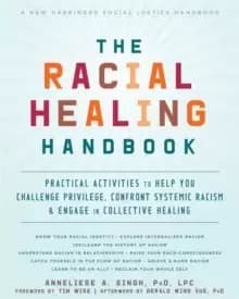 The Racial Healing Handbook : Practical Activities to Help You Challenge Privilege, Confront Systemic Racism, and Engage in Collective Healing