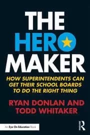 The Hero Maker How Superintendents Can Get their School Boards to Do the Right Thing