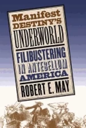 manifest destinys underworld filibustering in antebellum america