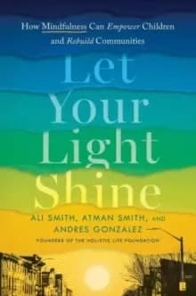 Let Your Light Shine : How Mindfulness Can Empower Children and Rebuild Communities