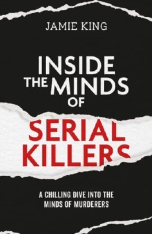 Inside the Minds of Serial Killers : A Chilling Dive Into the Minds of Murderers Paperback / softback