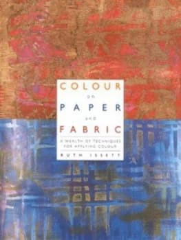 Colour on Paper and Fabric by Ruth Issett Paperback
