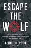 escape the wolf a seal operatives guide to situational awareness threat ide