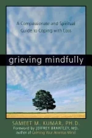 grieving mindfully a compassionate and spiritual guide to coping with loss