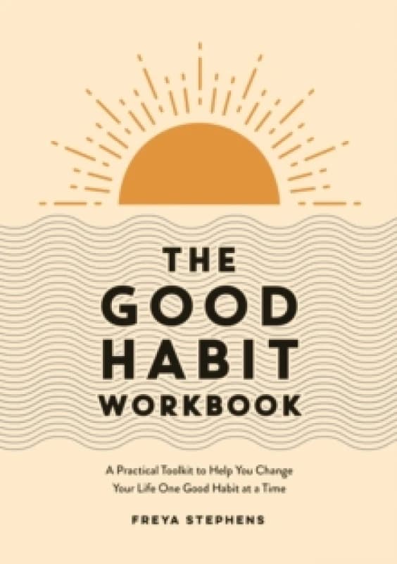 The Good Habit Workbook : A Practical Toolkit to Help You Change Your Life One Good Habit at a Time Paperback / softback