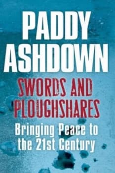 Swords and Ploughshares by Paddy Ashdown Hardback