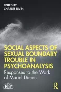 Social Aspects Of Sexual Boundary Trouble In PsychoanalysisResponses to the Work of Muriel Dimen