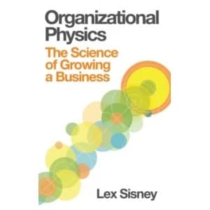 Organizational Physics - The Science of Growing a Business