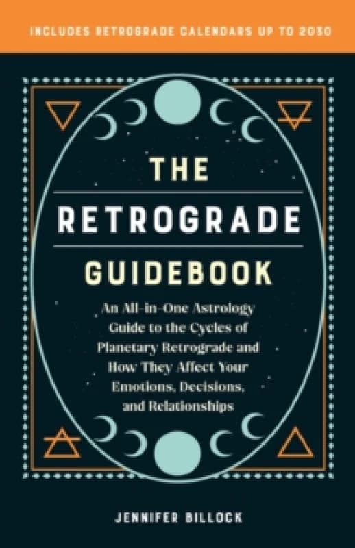 The Retrograde Guidebook : An All-in-One Astrology Guide to the Cycles of Planetary Retrograde and How They Affect Your Emotions, Decisions, and Relat