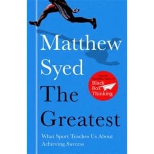 The Greatest : What Sport Teaches Us About Achieving Success