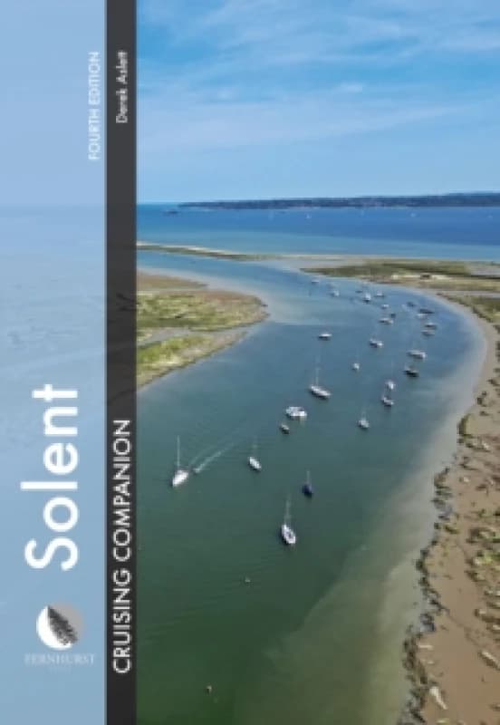 Solent Cruising Companion : A Yachtsmans Pilot and Cruising Guide to Ports and Harbours from Keyhaven to Chichester Hardback