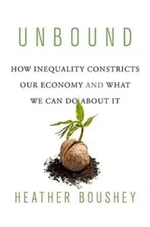 Unbound : How Inequality Constricts Our Economy and What We Can Do about It
