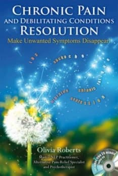 Chronic Pain and Debilitating Symptoms Resolution by Olivia Roberts Book