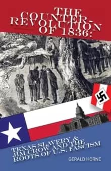 The Counter Revolution of 1836 : Texas slavery & Jim Crow and the roots of American Fascism
