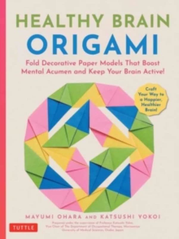 Healthy Brain Origami : Fold Decorative Paper Models that Boost Mental Acumen and Keep Your Brain Active! (Craft a Happier, Healthier Brain!) Paperbac