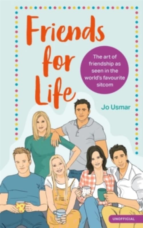 Friends for Life : The art of friendship as seen in the world's favourite sitcom Hardback