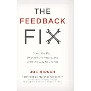 The Feedback Fix: Dump the Past, Embrace the Future, and Lead the Way to Change by Joe Hirsch (Hardback, 2017)