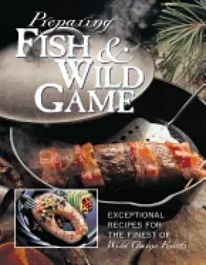 preparing fish and wild game the complete photo guide to cleaning and cooki
