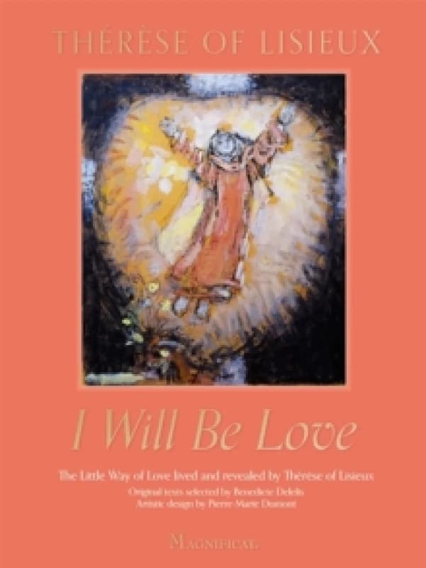 I Will Be Love : The Little Way of Love Lived and Revealed by Therese of Lisieux Hardback