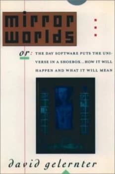 Mirror Worlds or the Day Software Puts the Universe in a Shoebox-- by David Hillel Gelernter Book