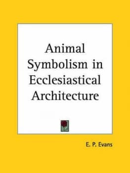 Animal Symbolism in Ecclesiastical Architecture 1896 by E. P Evans Paperback