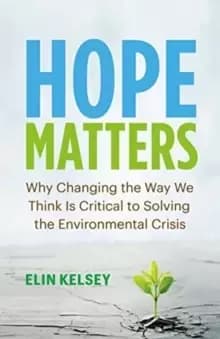 Hope Matters : Why Changing the Way We Think Is Critical to Solving the Environmental Crisis