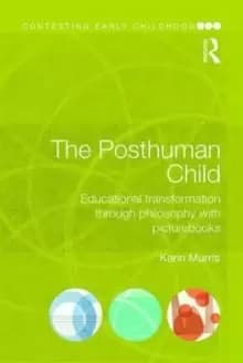 The Posthuman Child : Educational transformation through philosophy with picturebooks