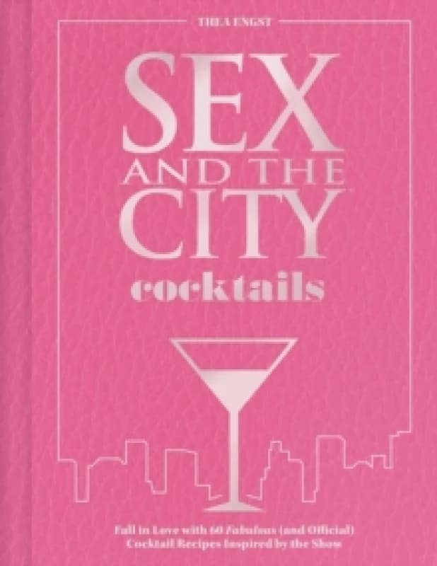 Sex and the City Cocktails : Fall in Love with 60 Fabulous (and Official) Cocktail Recipes Inspired by the Show Hardback