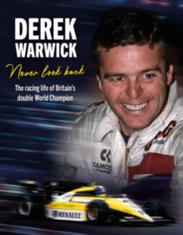 Derek Warwick: Never Look Back : The racing life of Britains double World Champion Hardback