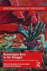 Knowledges Born in the Struggle Constructing the Epistemologies of the Global South