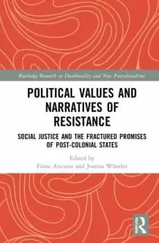 Political Values and Narratives of ResistanceSocial Justice and the Fractured Promises of Post-colonial States
