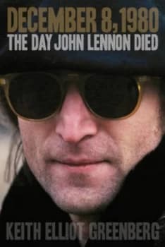 December 8 1980 the Day John Lennon Died by Keith Elliot Greenberg Hardback
