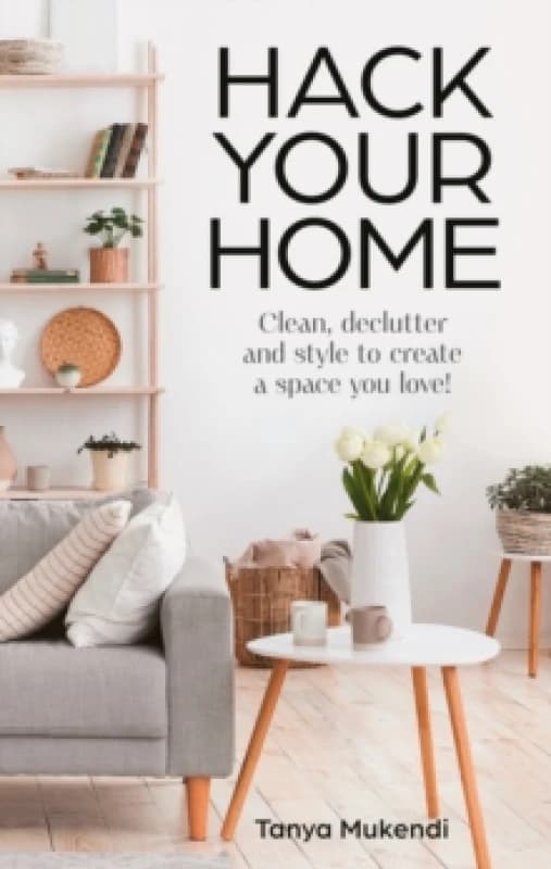 Hack Your Home : Clean, Declutter and Style to a Create a Space You Love! Hardback