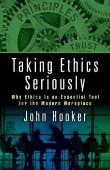 Taking Ethics SeriouslyWhy Ethics Is an Essential Tool for the Modern Workplace