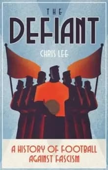 The Defiant : A History of Football Against Fascism