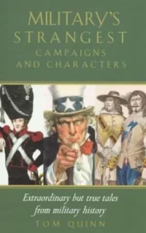 The militarys strangest campaigns and characters by Tom Quinn