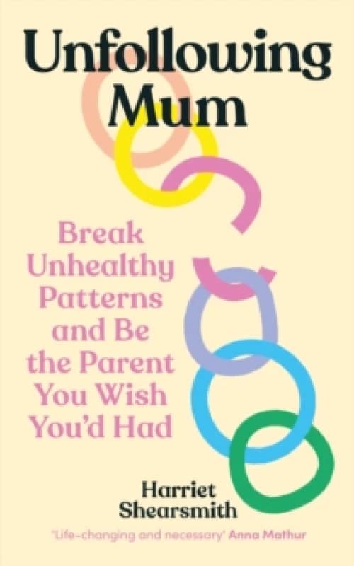 Unfollowing Mum : Break unhealthy patterns and be the parent you wish youd had Paperback / softback