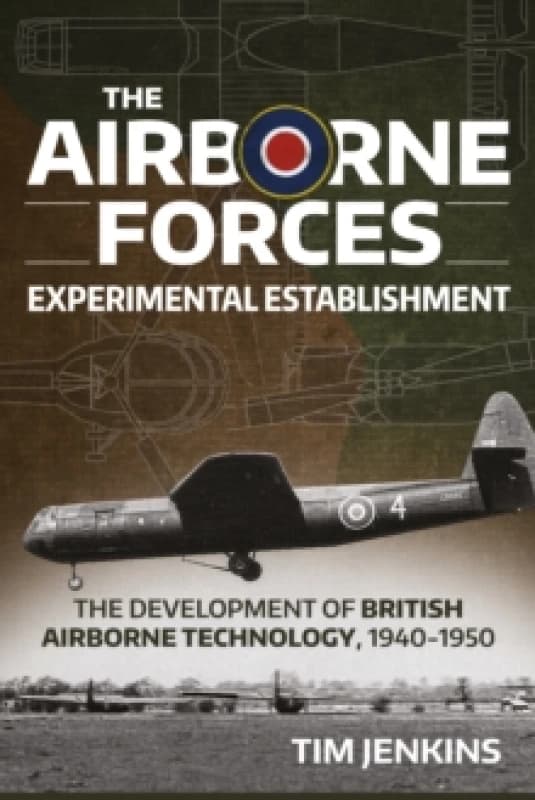The Airborne Forces Experimental Establishment : The Development of British Airborne Technology 1940-1950 Hardback