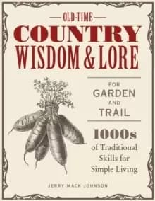 Old-Time Country Wisdom and Lore for Garden and Trail : 1,000s of Traditional Skills for Simple Living