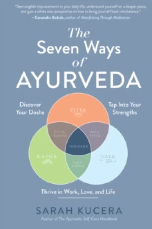 The Seven Ways of Ayurveda : Discover Your Dosha, Tap Into Your Strengths - and Thrive in Work, Love, and Life Hardback