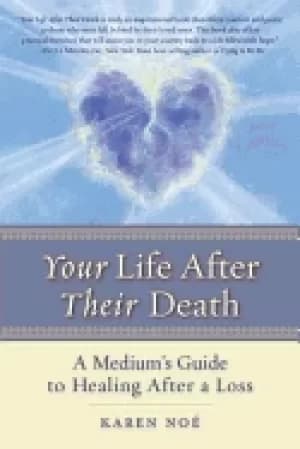 your life after their death a mediums guide to healing after a loss