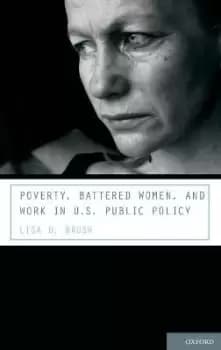 Poverty, Battered Women, and Work in U.S. Public by Lisa D. Brush