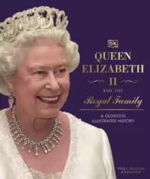 Queen Elizabeth II and the Royal Family : A Glorious Illustrated History