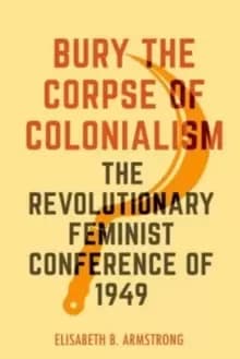 Bury the Corpse of Colonialism : The Revolutionary Feminist Conference of 1949