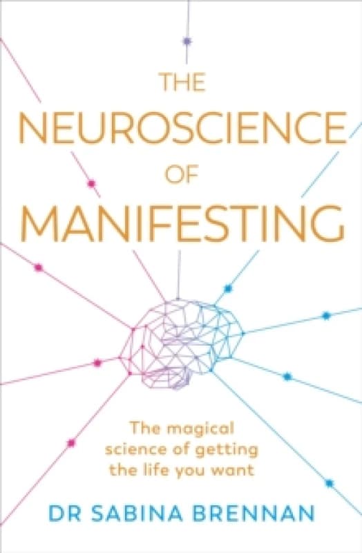 The Neuroscience of Manifesting : The Magical Science of Getting the Life You Want Paperback / softback